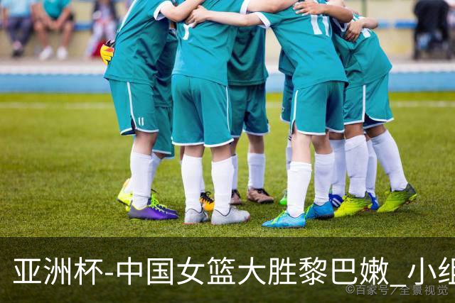 亚洲杯-中国女篮大胜黎巴嫩 小组赛旗开得胜