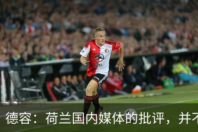 德容：荷兰国内媒体的批评，并不会动摇我们的信心
